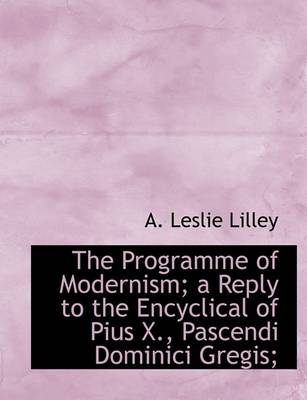 Book cover for The Programme of Modernism; A Reply to the Encyclical of Pius X., Pascendi Dominici Gregis;