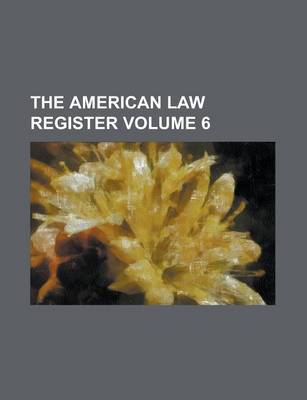 Book cover for The American Law Register Volume 6