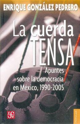 Book cover for La Cuerda Tensa. Apuntes Sobre La Democracia En Mexico, 1990-2005