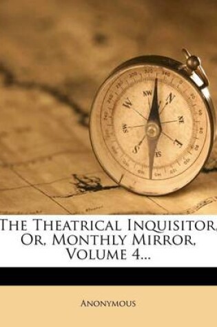 Cover of The Theatrical Inquisitor, Or, Monthly Mirror, Volume 4...