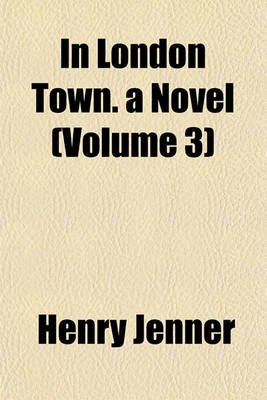 Book cover for In London Town. a Novel (Volume 3)