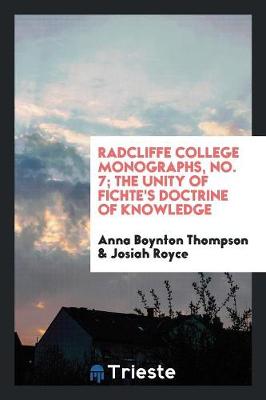 Book cover for Radcliffe College Monographs, No. 7; The Unity of Fichte's Doctrine of Knowledge