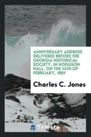 Cover of Anniversary Address Delivered Before the Georgia Historical Society, in Hodgson Hall, on the 14th of February, 1881