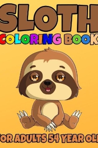 Cover of Sloth Coloring Book For Adults 54 Year Old