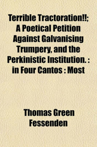 Cover of Terrible Tractoration!!; A Poetical Petition Against Galvanising Trumpery, and the Perkinistic Institution.