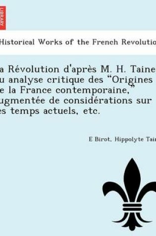 Cover of La Re Volution D'Apre S M. H. Taine Ou Analyse Critique Des Origines de La France Contemporaine, Augmente E de Conside Rations Sur Les Temps Actuels, Etc.