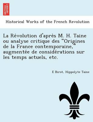 Book cover for La Re Volution D'Apre S M. H. Taine Ou Analyse Critique Des Origines de La France Contemporaine, Augmente E de Conside Rations Sur Les Temps Actuels, Etc.