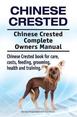 Book cover for Chinese Crested. Chinese Crested Complete Owners Manual. Chinese Crested book for care, costs, feeding, grooming, health and training.