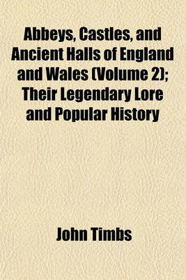 Book cover for Abbeys, Castles, and Ancient Halls of England and Wales (Volume 2); Their Legendary Lore and Popular History