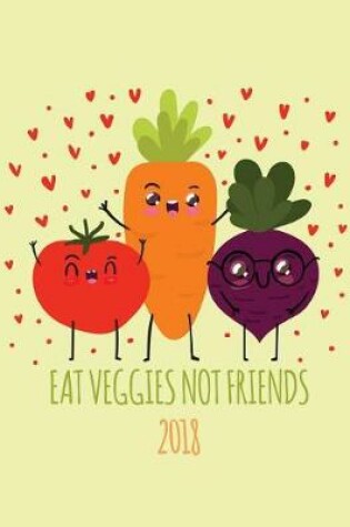 Cover of Eat Veggies Not Friends 2018