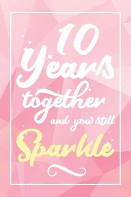 Book cover for 10 Years Together And You Still Sparkle