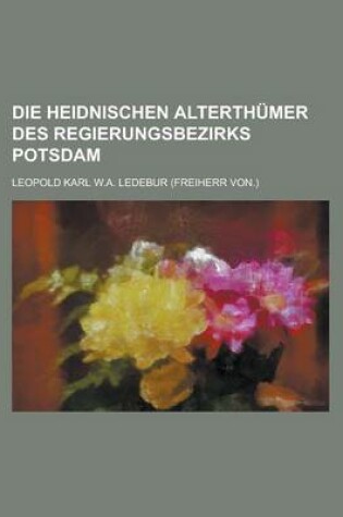 Cover of Die Heidnischen Alterthumer Des Regierungsbezirks Potsdam