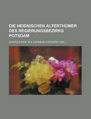 Book cover for Die Heidnischen Alterthumer Des Regierungsbezirks Potsdam