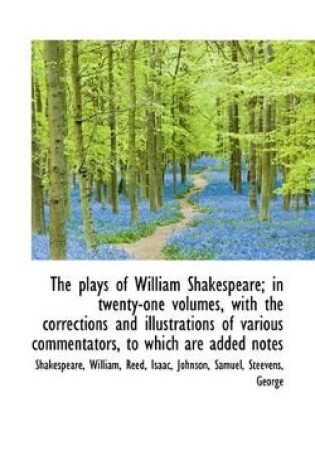 Cover of The Plays of William Shakespeare; In Twenty-One Volumes, with the Corrections and Illustrations of V