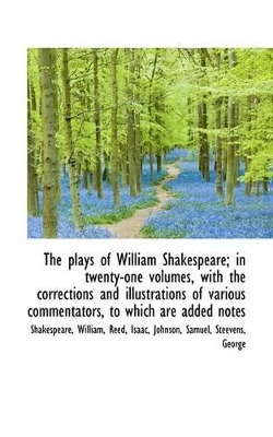 Book cover for The Plays of William Shakespeare; In Twenty-One Volumes, with the Corrections and Illustrations of V