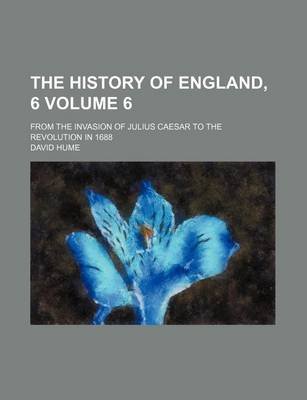 Book cover for The History of England, 6; From the Invasion of Julius Caesar to the Revolution in 1688 Volume 6