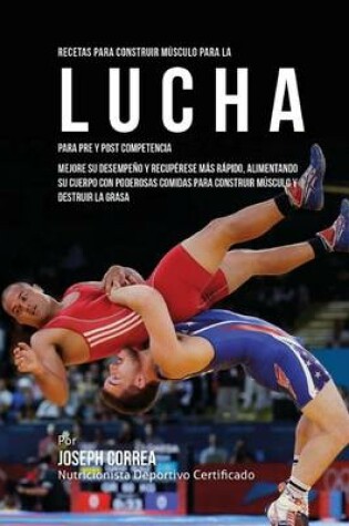 Cover of Recetas para Construir Musculo para la Lucha, para Pre y Post Competencia