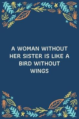 Book cover for A Woman Without Her Sister Is Like A Bird Without Wings
