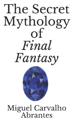 Book cover for The Secret Mythology of Final Fantasy