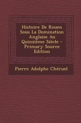 Cover of Histoire de Rouen Sous La Domination Anglaise Au Quinzieme Siecle