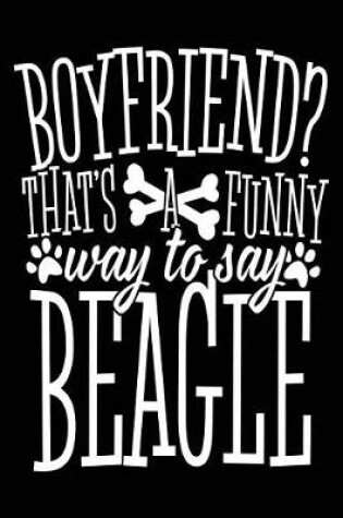 Cover of Boyfriend? That's A Funny Way To Say Beagle