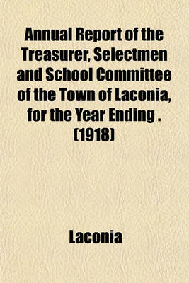 Book cover for Annual Report of the Treasurer, Selectmen and School Committee of the Town of Laconia, for the Year Ending . (1918)