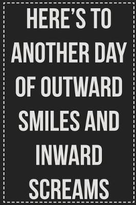 Book cover for Here's to Another Day of Outward Smiles and Inward Screams