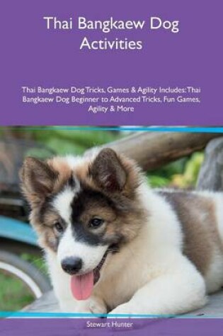 Cover of Thai Bangkaew Dog Activities Thai Bangkaew Dog Tricks, Games & Agility Includes