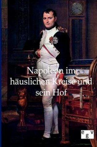 Cover of Napoleon im hauslichen Kreise und sein Hof