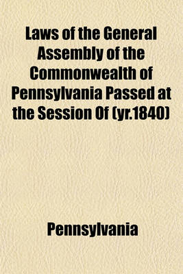 Book cover for Laws of the General Assembly of the Commonwealth of Pennsylvania Passed at the Session of (Yr.1840)