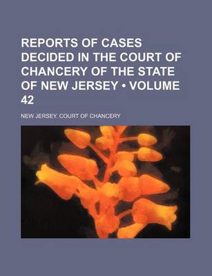 Book cover for Reports of Cases Decided in the Court of Chancery of the State of New Jersey (Volume 42)