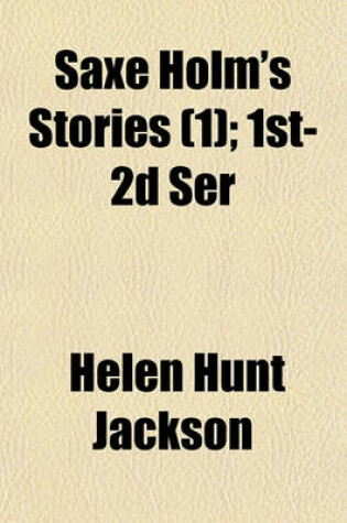 Cover of Saxe Holm's Stories; 1st-2D Ser Volume 1