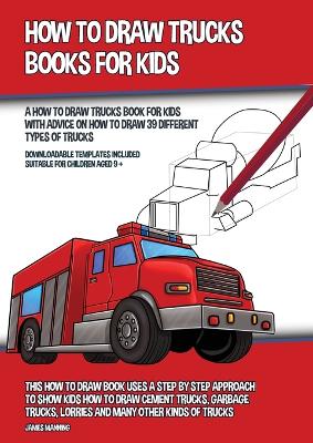 Book cover for How to Draw Trucks Books for Kids (A How to Draw Trucks Book for Kids With Advice on How to Draw 39 Different Types of Trucks)