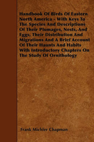 Cover of Handbook Of Birds Of Eastern North America - With Keys To The Species And Descriptions Of Their Plumages, Nests, And Eggs, Their Distribution And Migrations And A Brief Account Of Their Haunts And Habits With Introductory Chapters On The Stude Of Ornitho