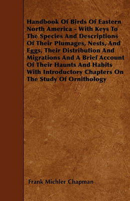 Book cover for Handbook Of Birds Of Eastern North America - With Keys To The Species And Descriptions Of Their Plumages, Nests, And Eggs, Their Distribution And Migrations And A Brief Account Of Their Haunts And Habits With Introductory Chapters On The Stude Of Ornitho