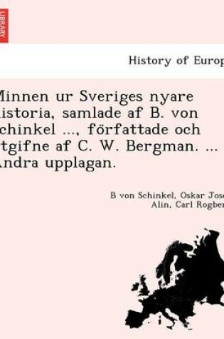 Cover of Minnen Ur Sveriges Nyare Historia, Samlade AF B. Von Schinkel ..., Fo Rfattade Och Utgifne AF C. W. Bergman. ... Andra Upplagan.