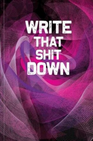 Cover of Write That Shit Down