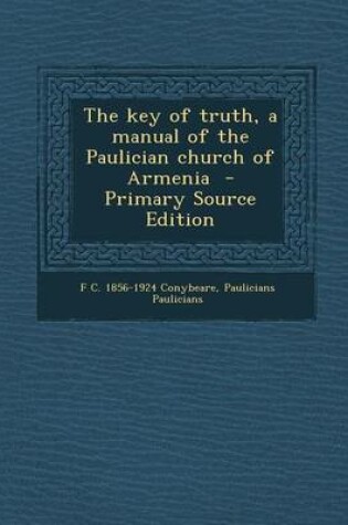 Cover of The Key of Truth, a Manual of the Paulician Church of Armenia - Primary Source Edition