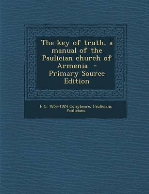 Book cover for The Key of Truth, a Manual of the Paulician Church of Armenia - Primary Source Edition