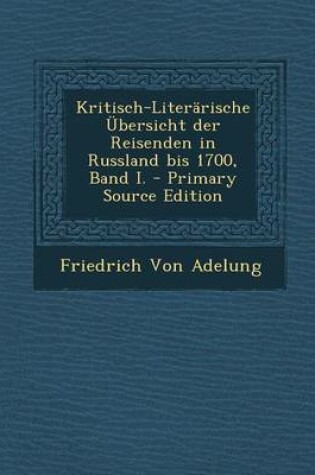 Cover of Kritisch-Literarische Ubersicht Der Reisenden in Russland Bis 1700, Band I.