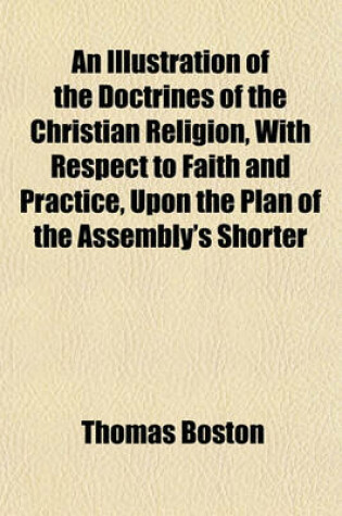 Cover of An Illustration of the Doctrines of the Christian Religion, with Respect to Faith and Practice, Upon the Plan of the Assembly's Shorter