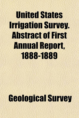 Book cover for United States Irrigation Survey. Abstract of First Annual Report, 1888-1889