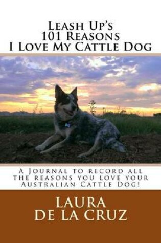 Cover of Leash Up's 101 Reasons I Love My Cattle Dog