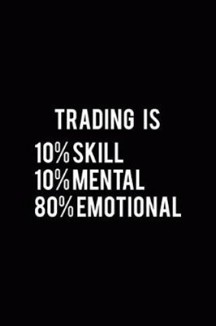 Cover of Trading Is 10% Skill 10% Mental 80% Emotional