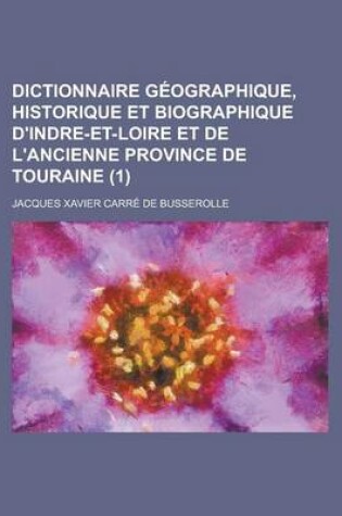 Cover of Dictionnaire Geographique, Historique Et Biographique D'Indre-Et-Loire Et de L'Ancienne Province de Touraine (1)