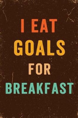 Cover of I Eat Goals for Breakfast Notebook Vintage