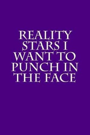 Cover of Reality Stars I Want to Punch in the Face