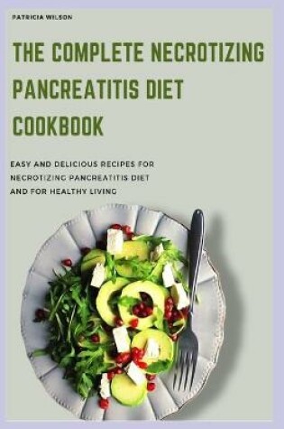 Cover of The Complete Necrotizing Pancreatitis Diet Cookbook