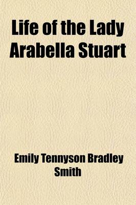 Book cover for Life of Lady Arabella Stuart, (Volume 2); Containing a Biographical Memoir, and a Collection of Her Letters, with Notes and Documents from Original So