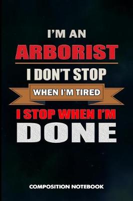 Book cover for I Am an Arborist I Don't Stop When I Am Tired I Stop When I Am Done